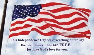 This Independence Day, we're reaching out to say the best things in life are FREE ... Just like God's love for you!